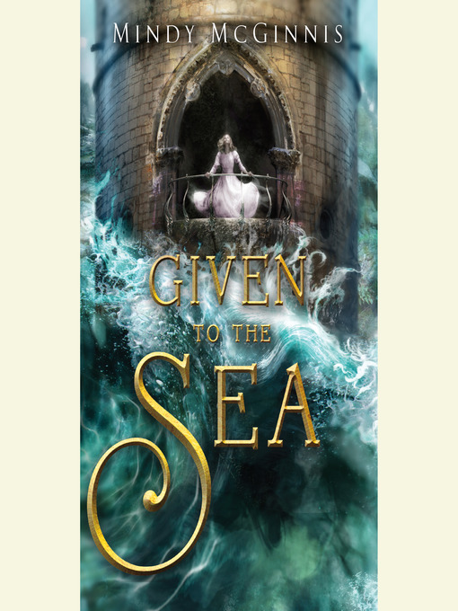 Title details for Given to the Sea by Mindy McGinnis - Available